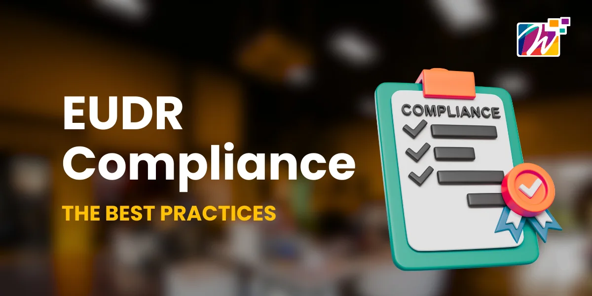 The Best Practices for EUDR Compliance in Today’s Business World