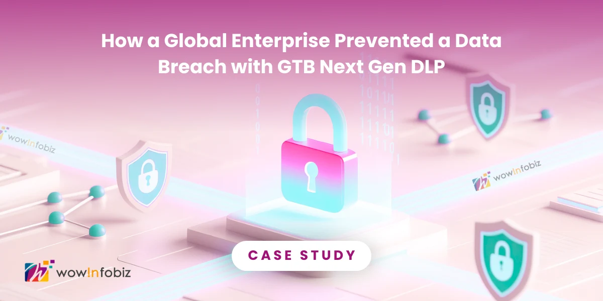 Case Study: How a Global Enterprise Prevented a Data Breach with GTB Next Gen DLP